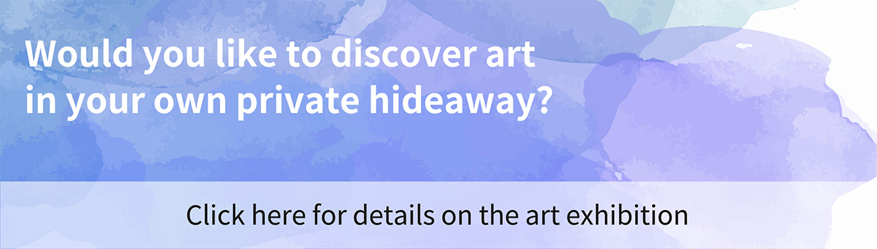 Would you like to discover art in your own private hideaway? Click here for details on the art exhibition